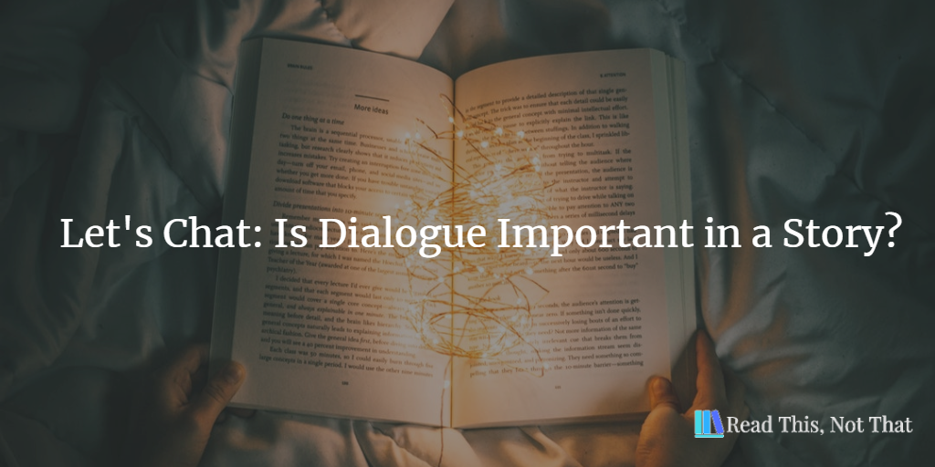 Let’s Chat: Is Dialogue Important in a Story? – Read This, Not That